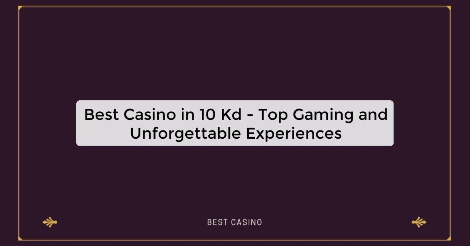 Best Casino in 10 Kd - Top Gaming and Unforgettable Experiences