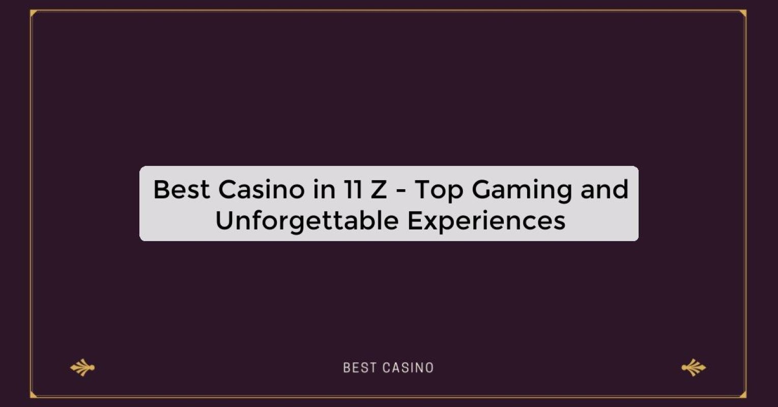 Best Casino in 11 Z - Top Gaming and Unforgettable Experiences