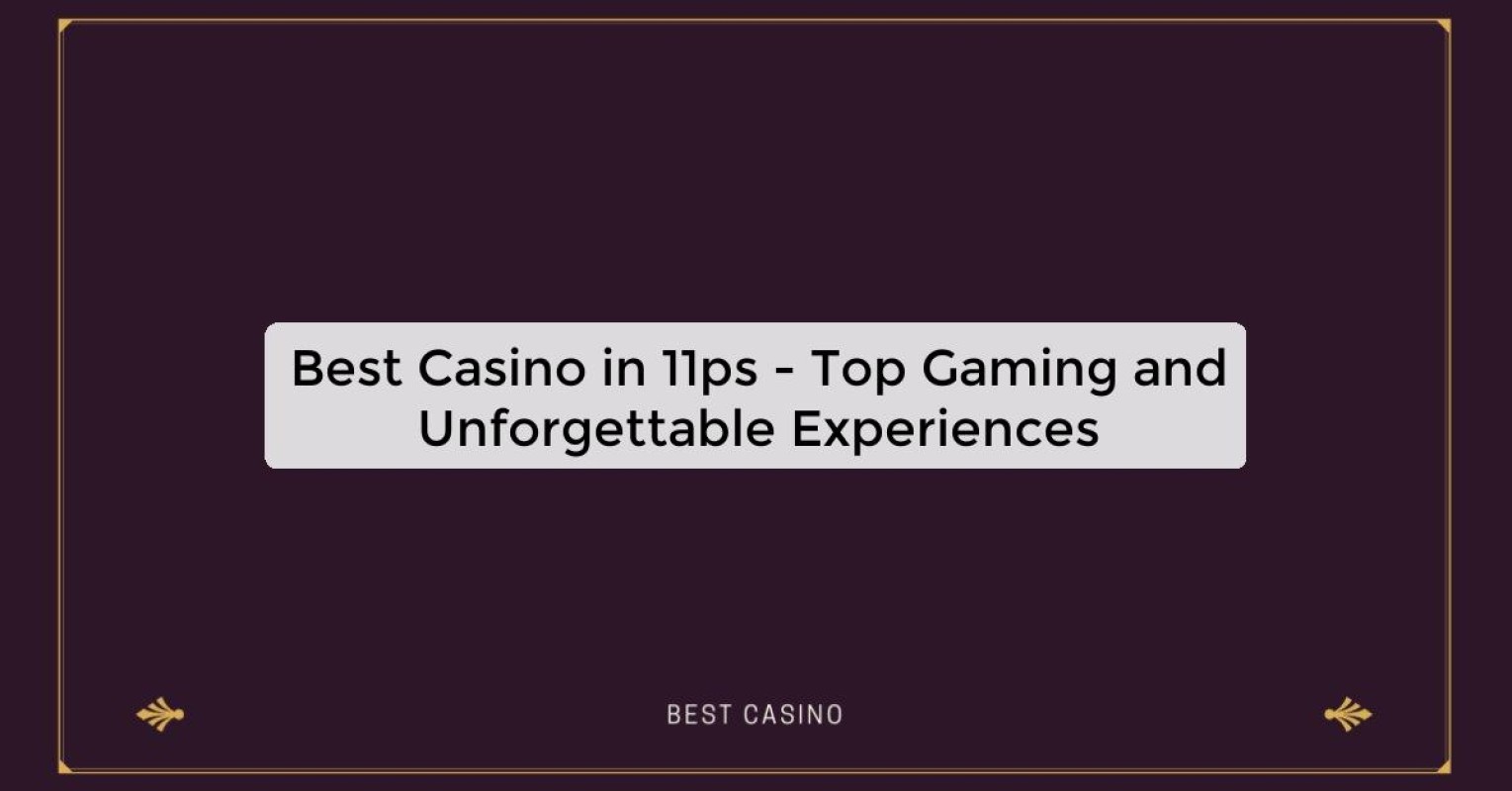 Best Casino in 11ps - Top Gaming and Unforgettable Experiences