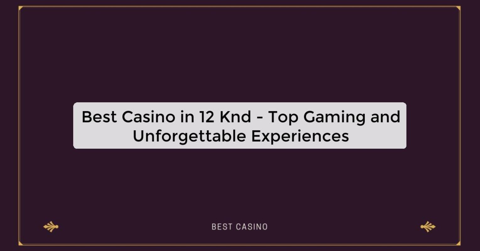 Best Casino in 12 Knd - Top Gaming Destination in the City