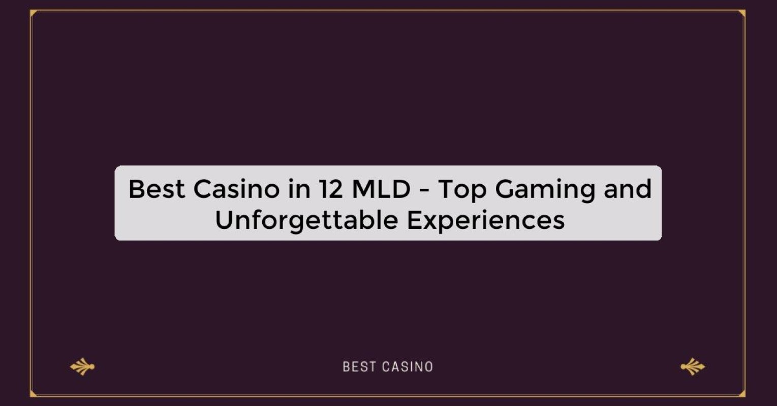 Best Casino in 12 MLD - Top Gaming and Unforgettable Experiences