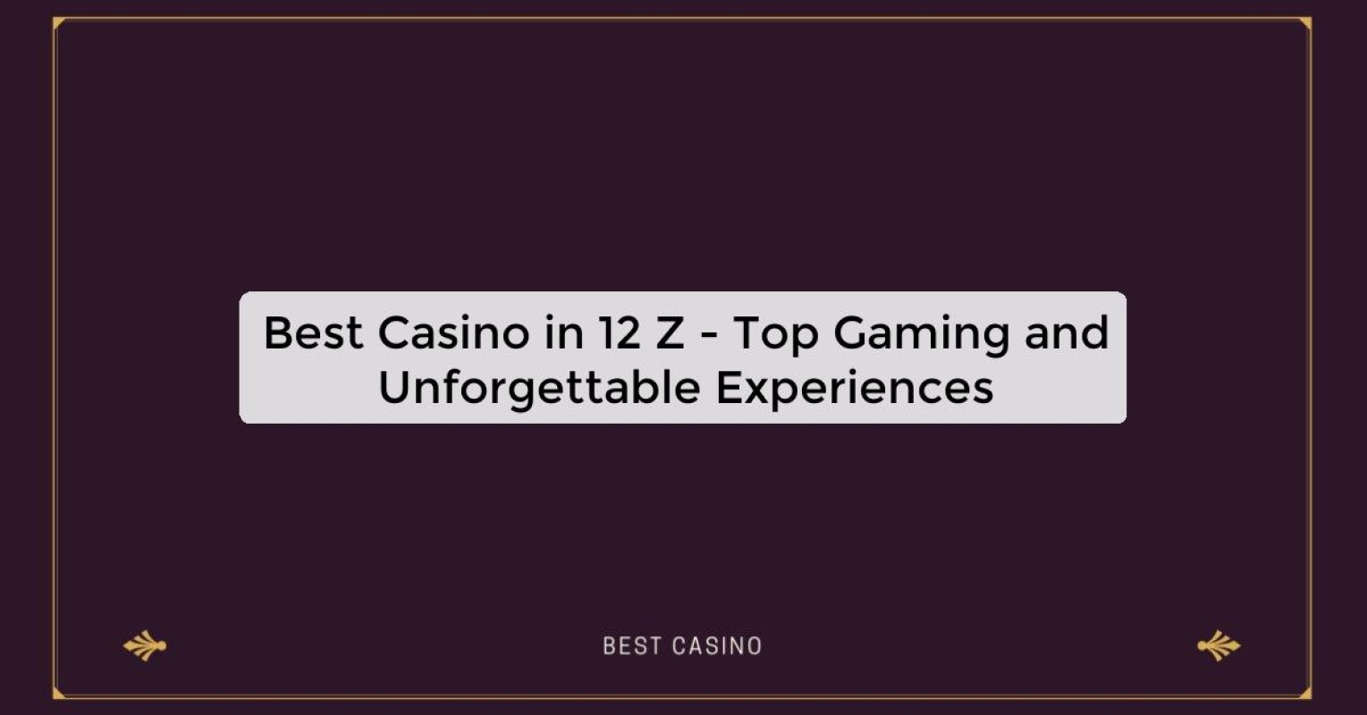 Best Casino in 12 Z - Top Gaming Destination in the City