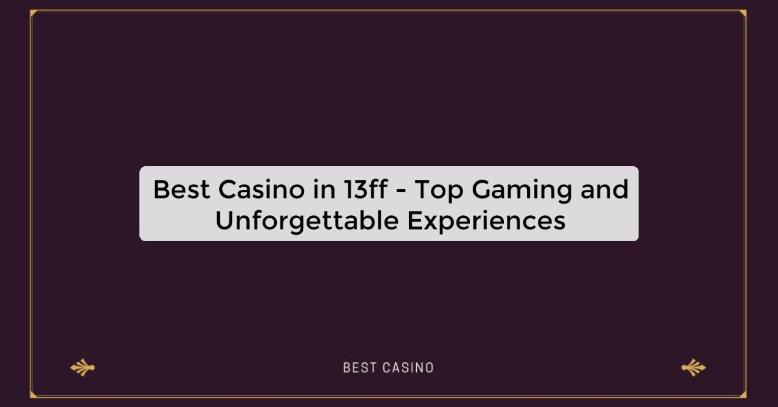 Best Casino in 13ff - Top Gaming and Unforgettable Experiences