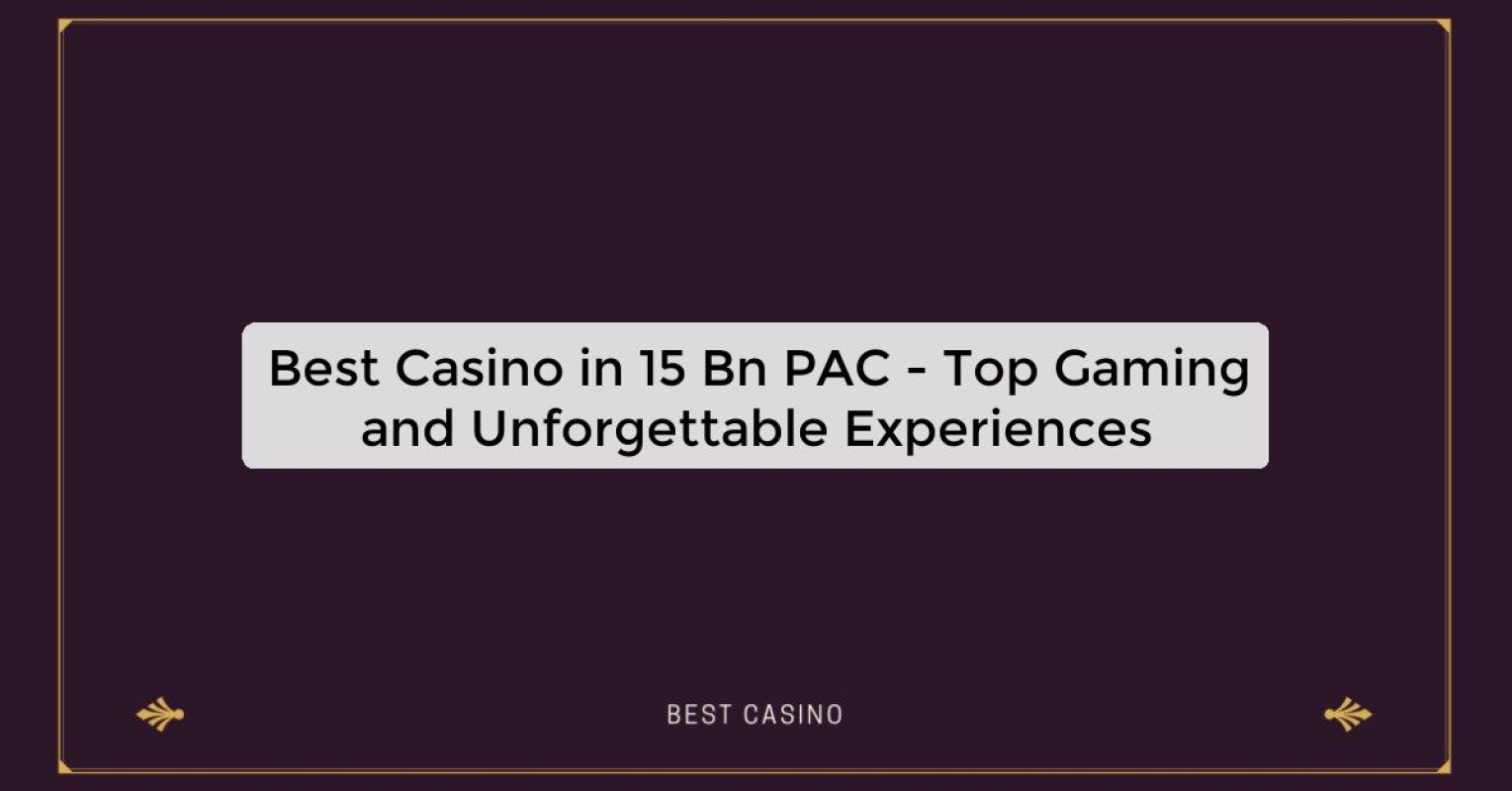 Best Casino in 15 Bn PAC - Top Gaming Destination in the City