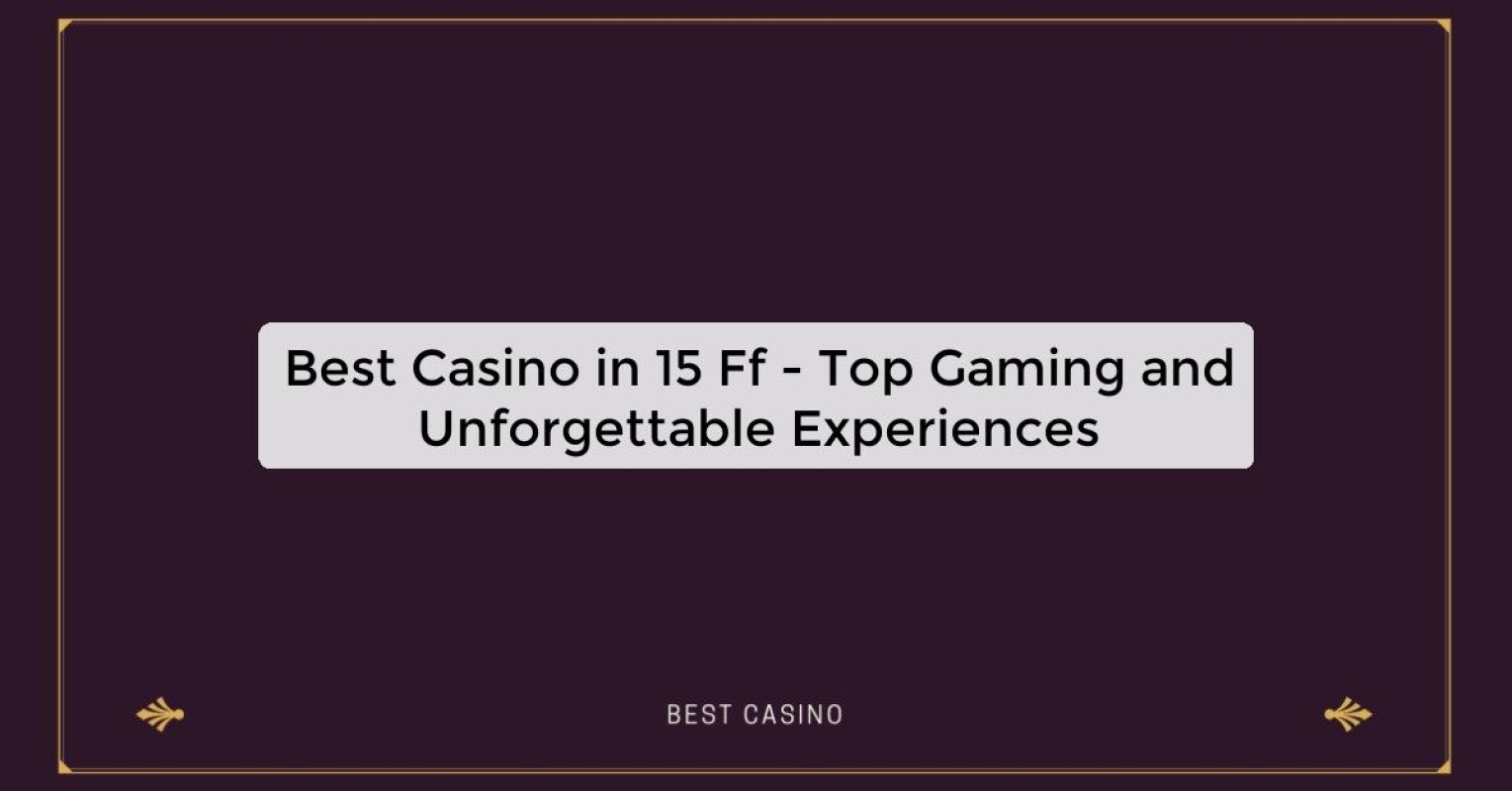 Best Casino in 15 Ff - Top Gaming and Unforgettable Experiences