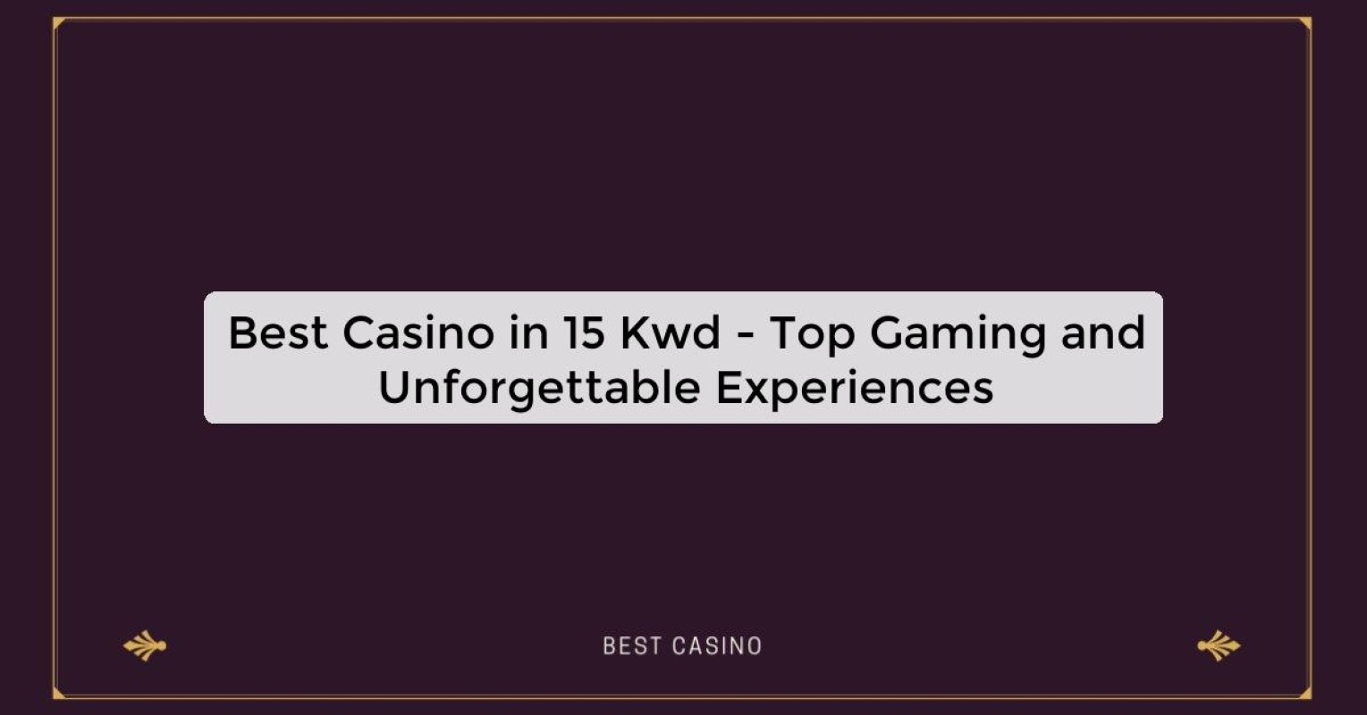 Best Casino in 15 Kwd - Top Gaming and Unforgettable Experiences