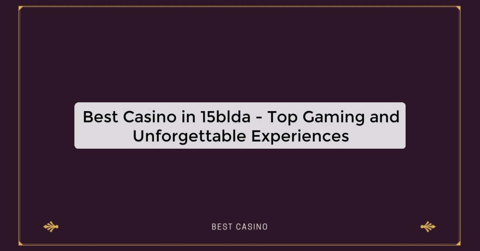 Best Casino in 15blda - Top Gaming and Unforgettable Experiences