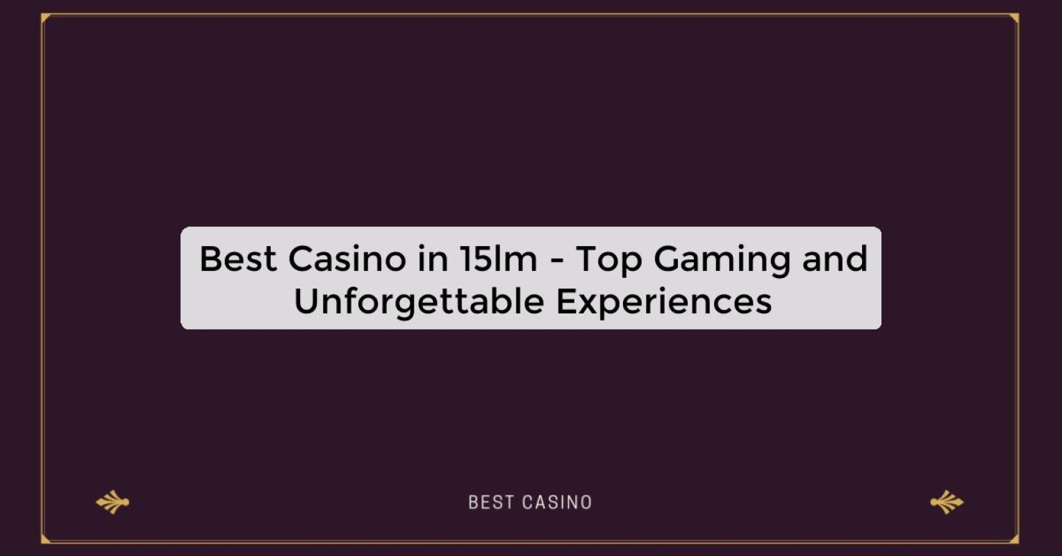 Best Casino in 15lm - Top Gaming Destination in the City