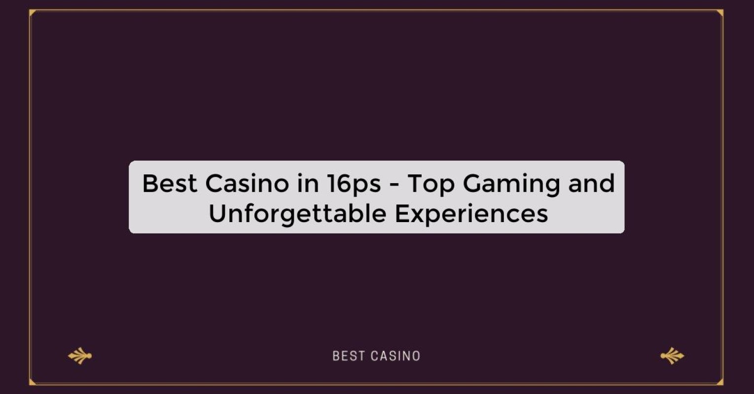 Best Casino in 16ps - Top Gaming and Unforgettable Experiences