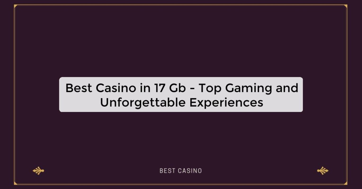 Best Casino in 17 Gb - Top Gaming Destination in the City