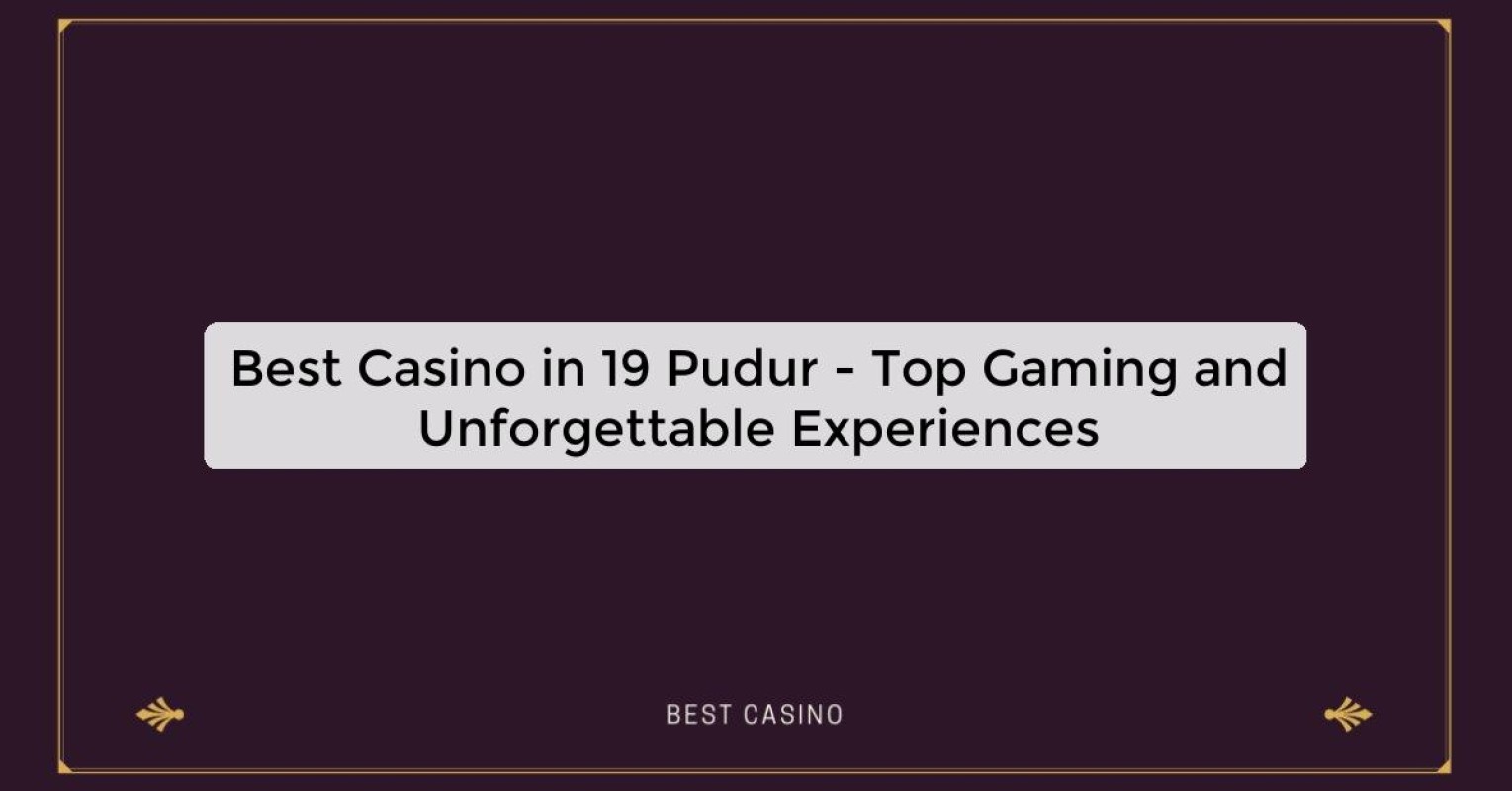 Best Casino in 19 Pudur - Top Gaming and Unforgettable Experiences