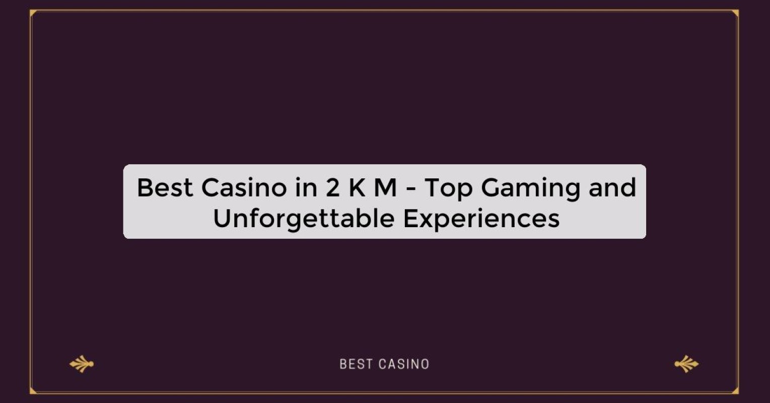 Best Casino in 2 K M - Top Gaming Destination in the City