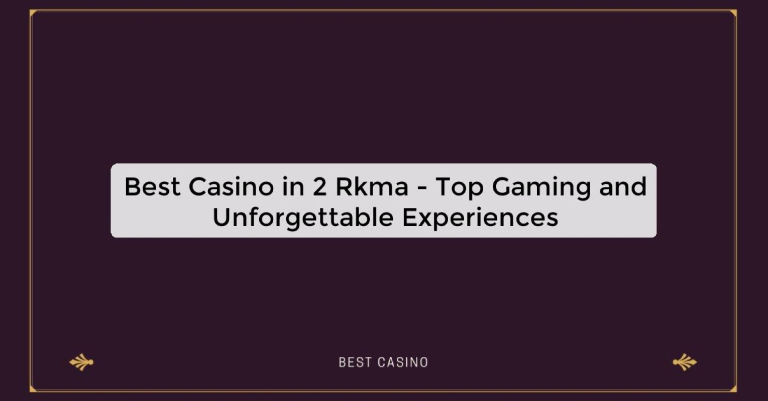 Best Casino in 2 Rkma - Top Gaming and Unforgettable Experiences