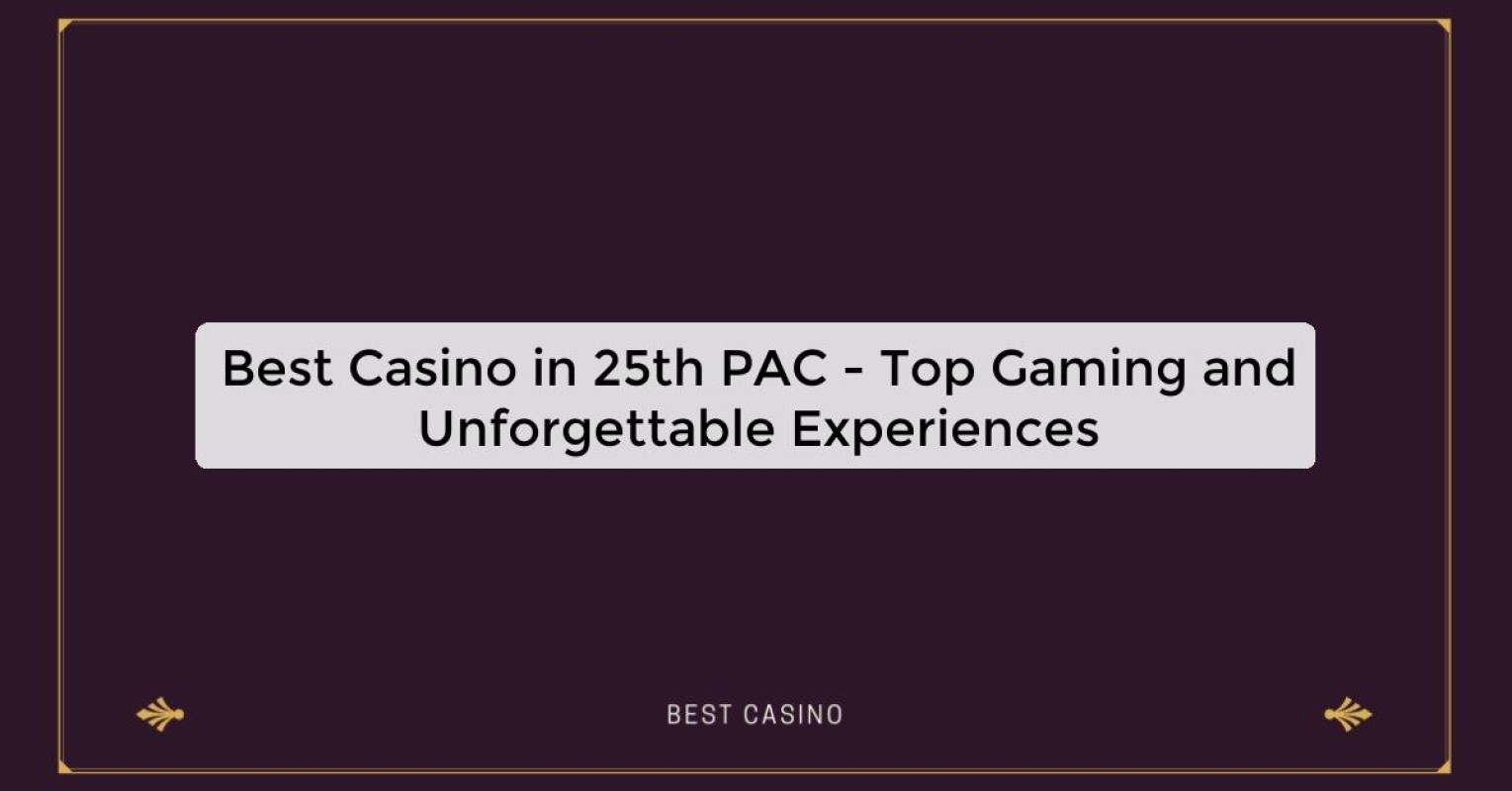 Best Casino in 25th PAC - Top Gaming and Unforgettable Experiences