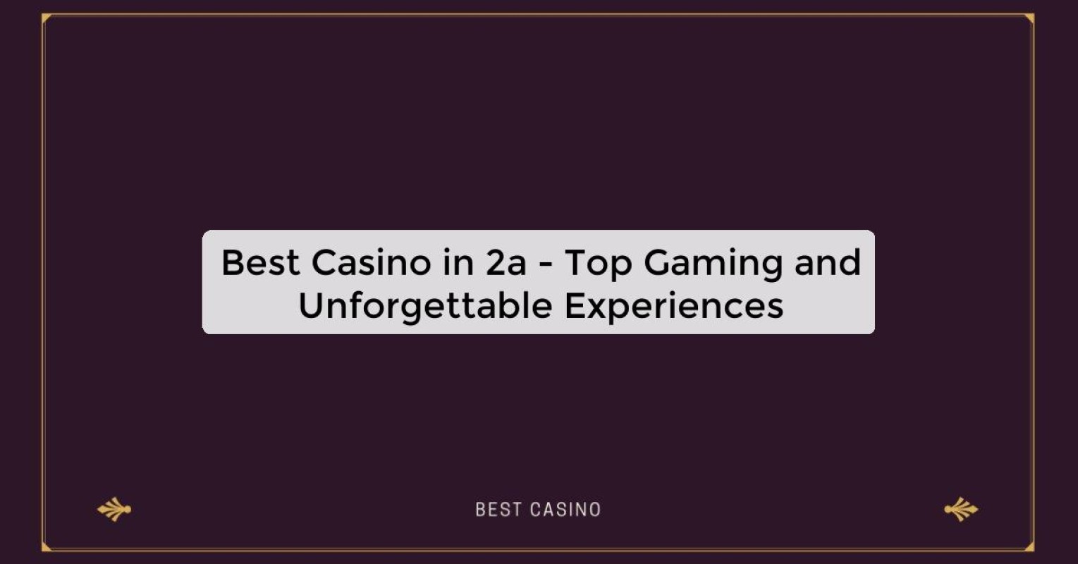 Best Casino in 2a - Top Gaming and Unforgettable Experiences