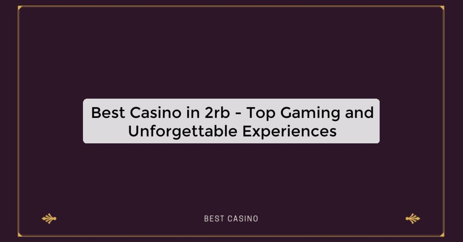 Best Casino in 2rb - Top Gaming and Unforgettable Experiences