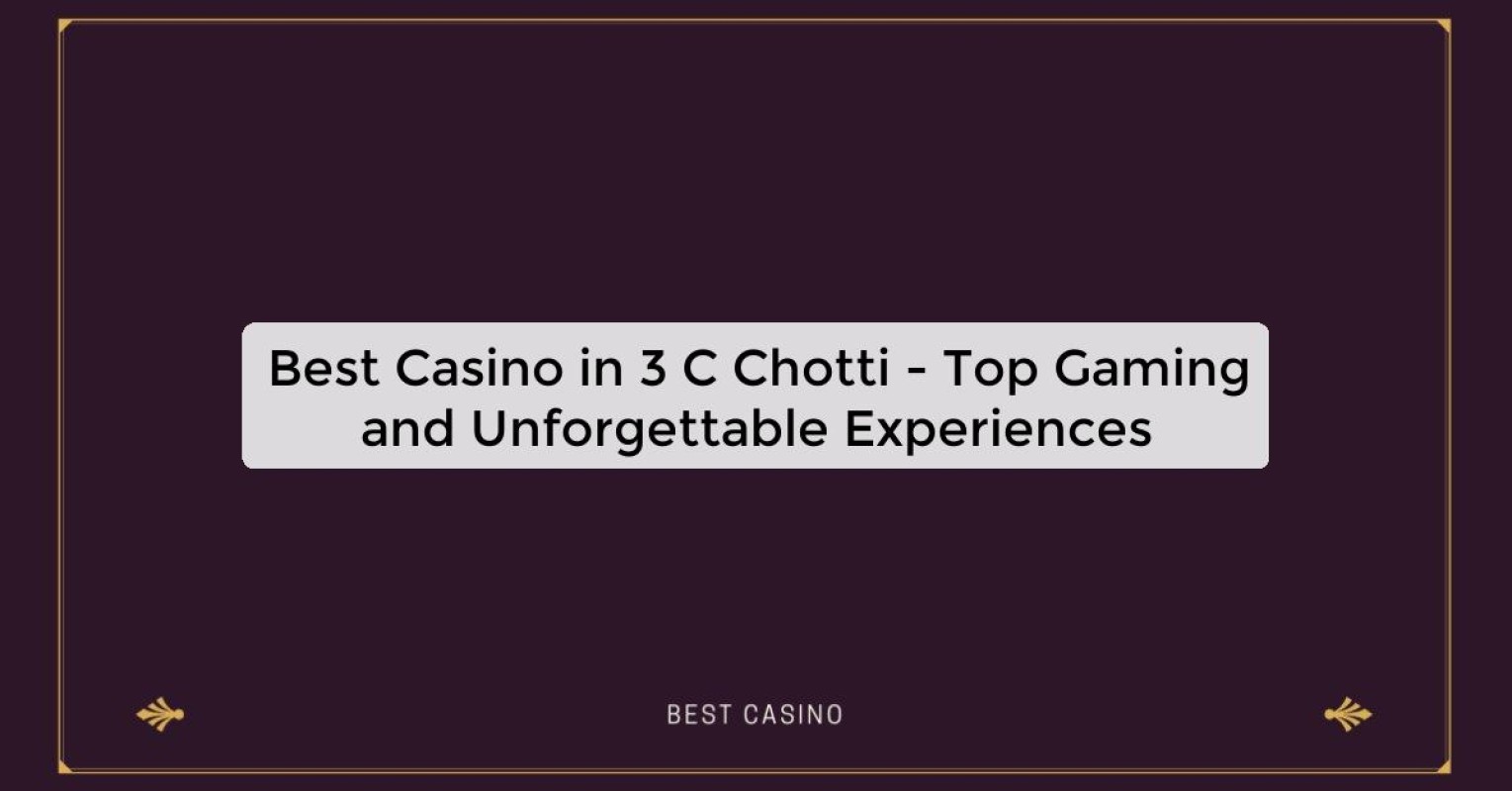 Best Casino in 3 C Chotti - Top Gaming and Unforgettable Experiences