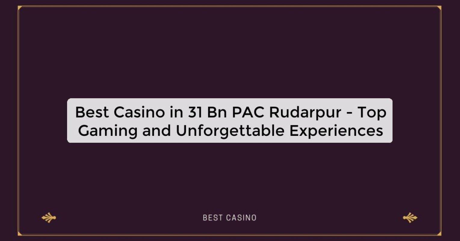 Best Casino in 31 Bn PAC Rudarpur - Top Gaming and Unforgettable Experiences