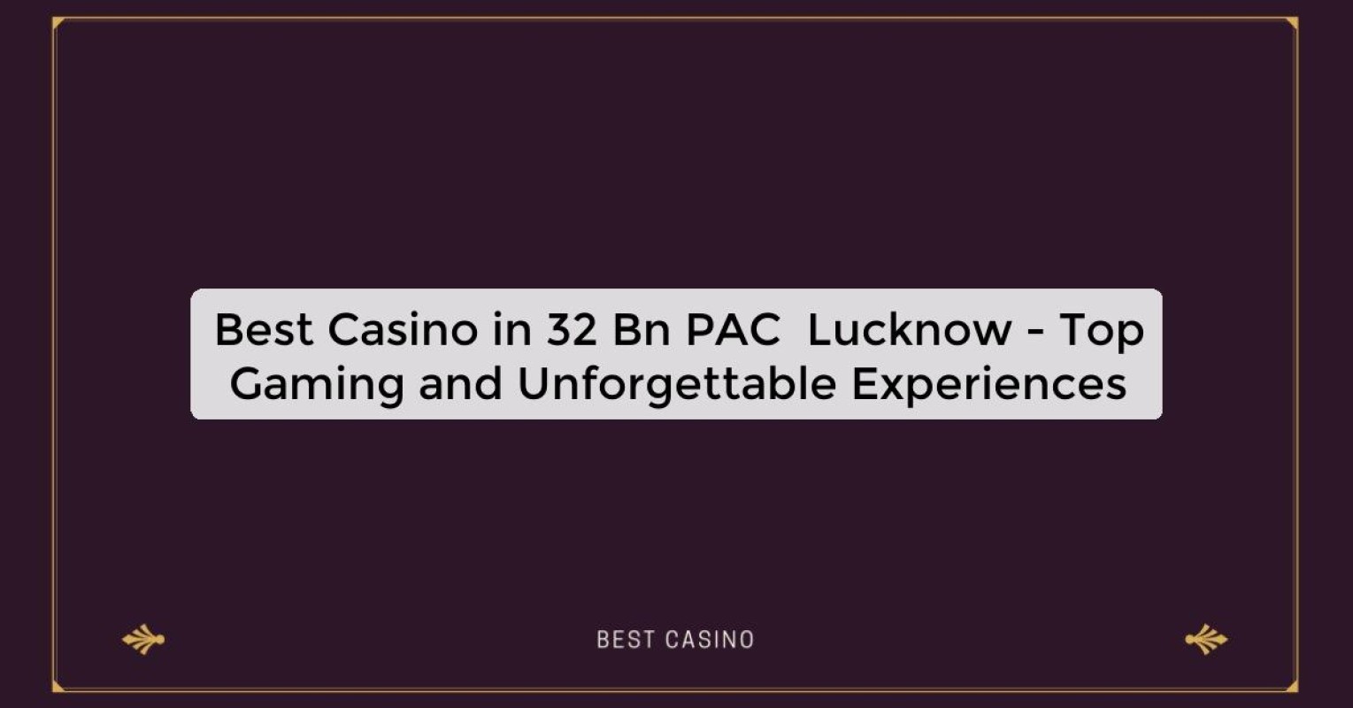 Best Casino in 32 Bn PAC  Lucknow - Top Gaming Destination in the City