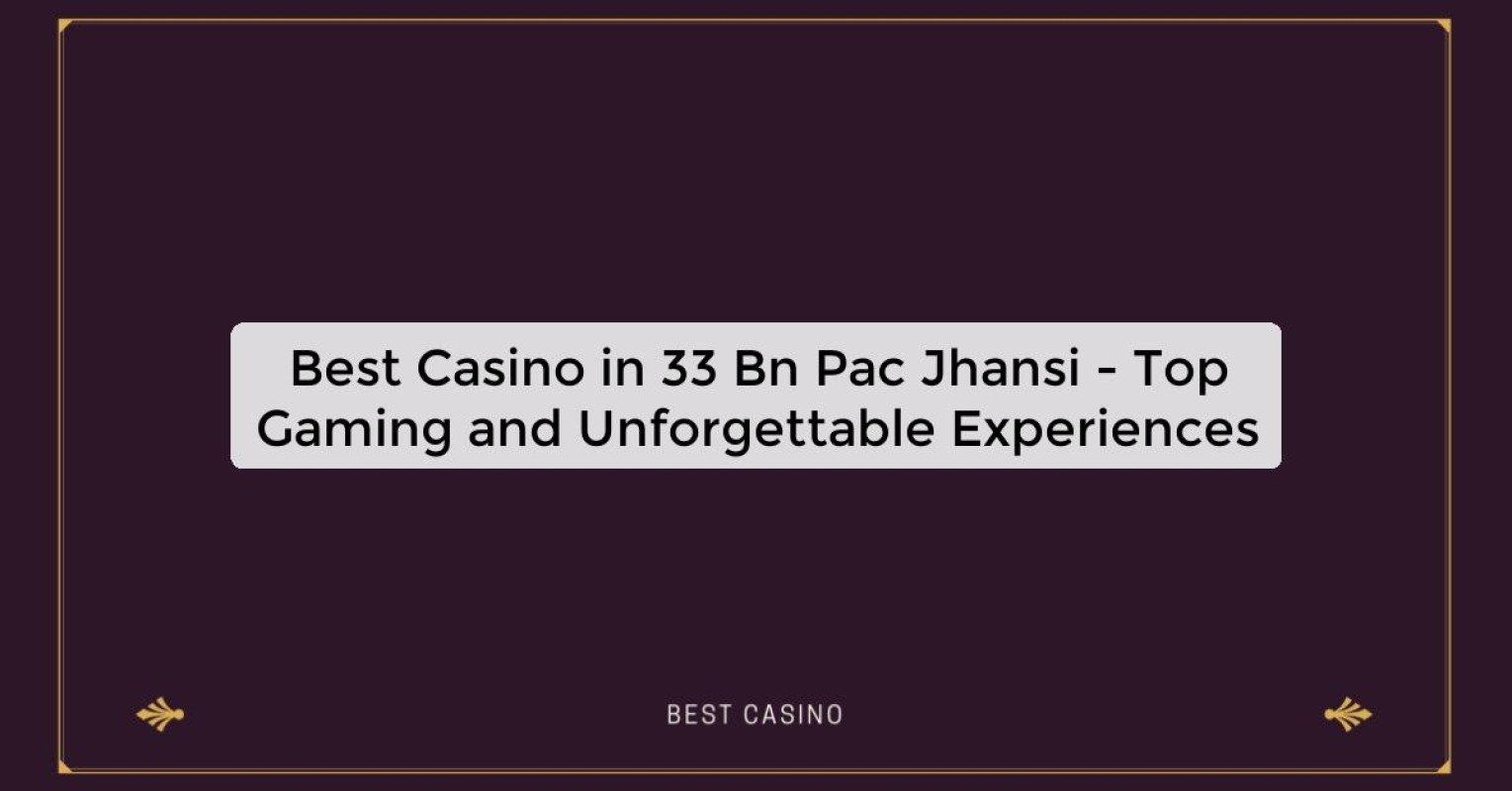 Best Casino in 33 Bn Pac Jhansi - Top Gaming and Unforgettable Experiences