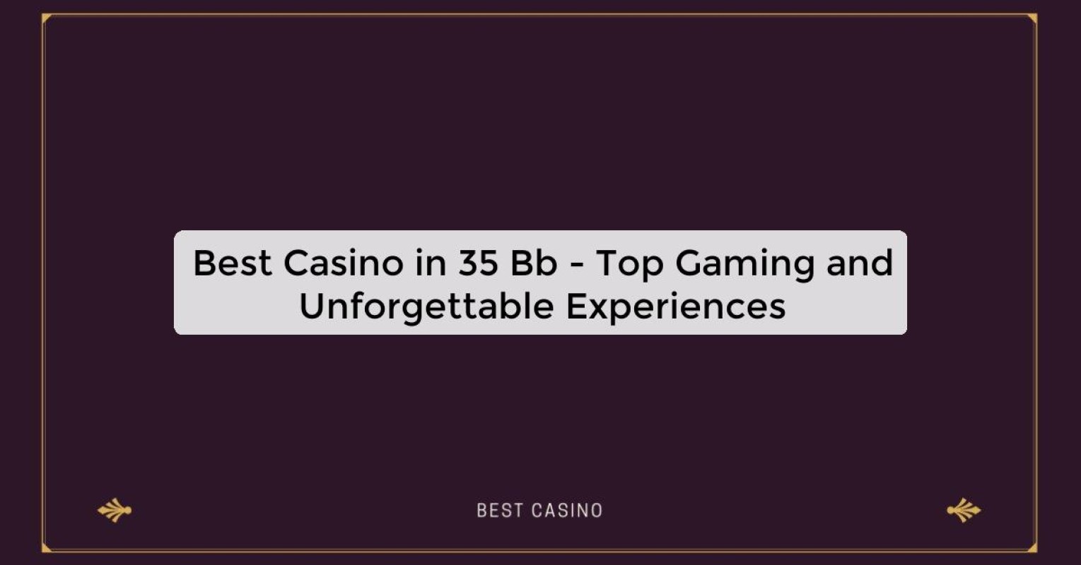 Best Casino in 35 Bb - Top Gaming and Unforgettable Experiences