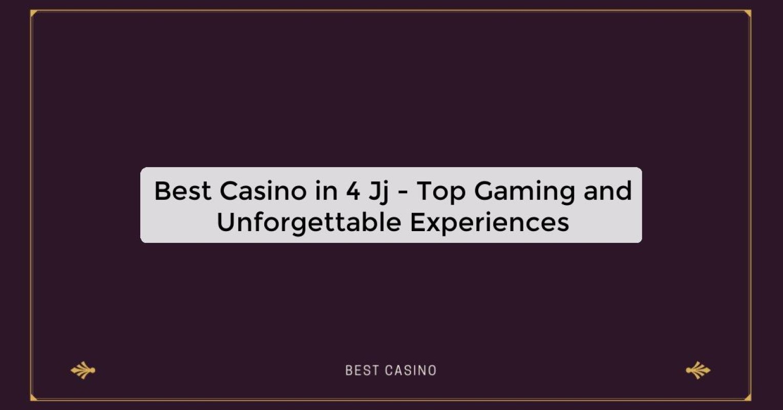 Best Casino in 4 Jj - Top Gaming and Unforgettable Experiences