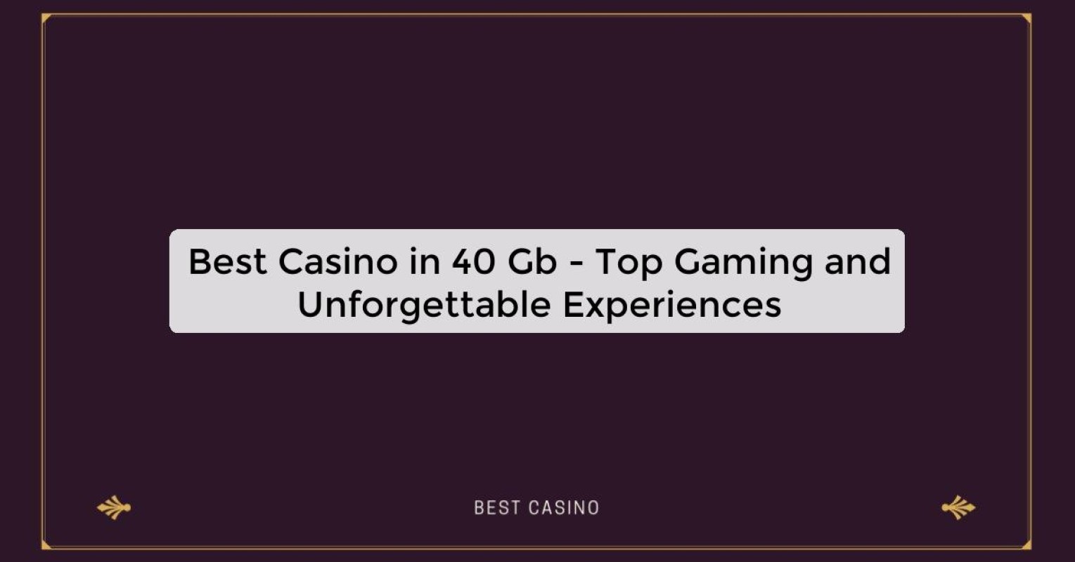 Best Casino in 40 Gb - Top Gaming and Unforgettable Experiences