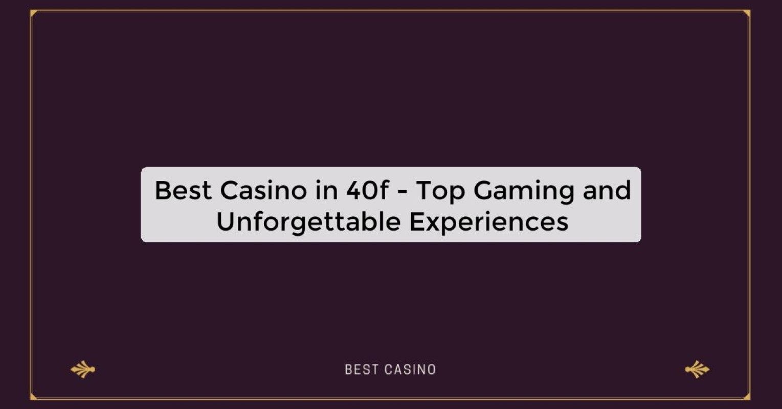 Best Casino in 40f - Top Gaming and Unforgettable Experiences