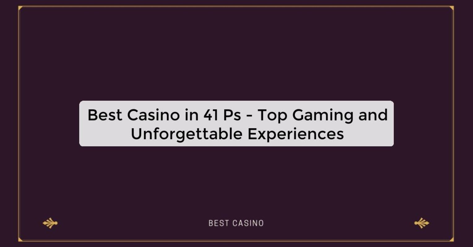 Best Casino in 41 Ps - Top Gaming and Unforgettable Experiences