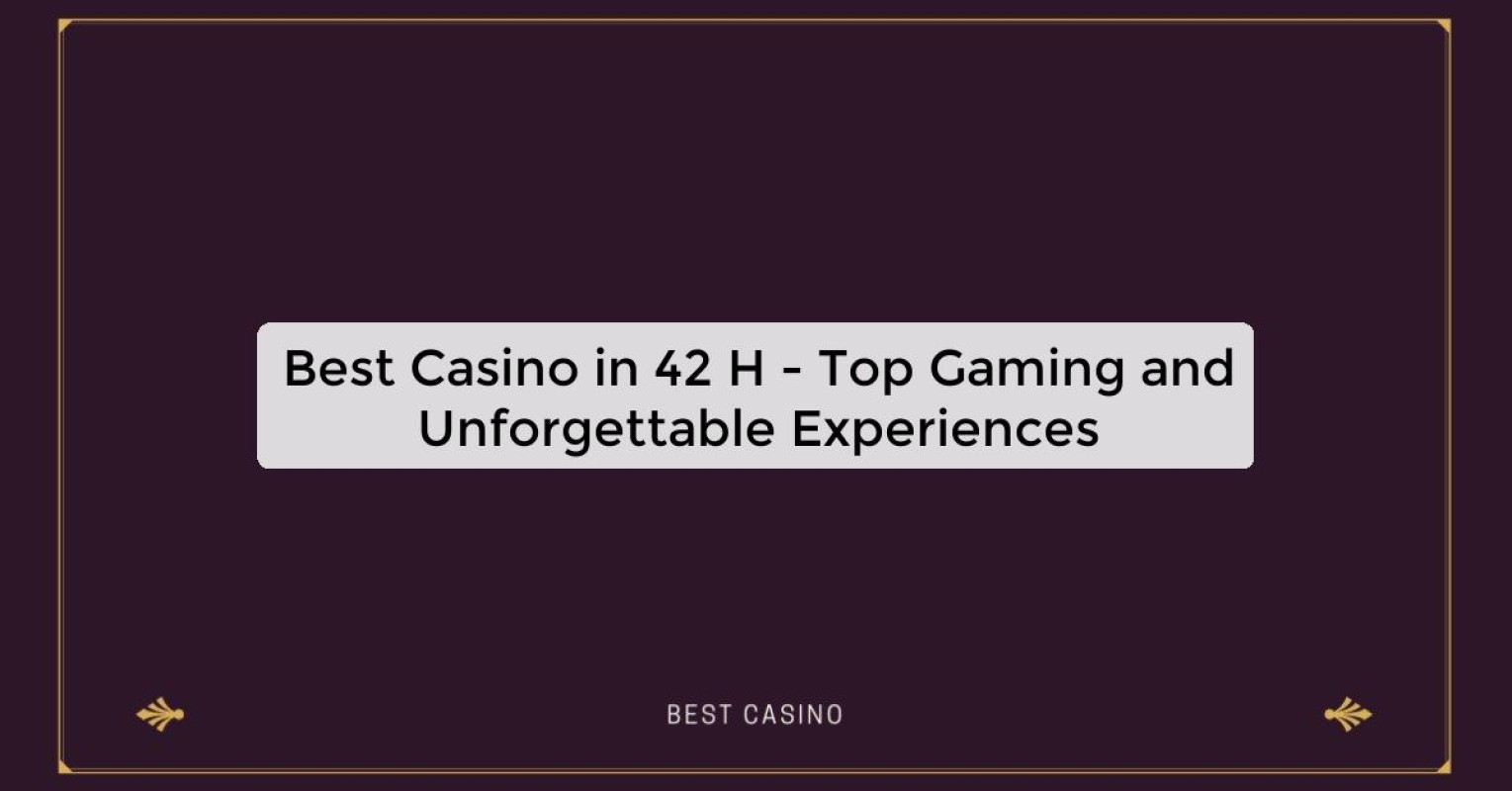 Best Casino in 42 H - Top Gaming Destination in the City