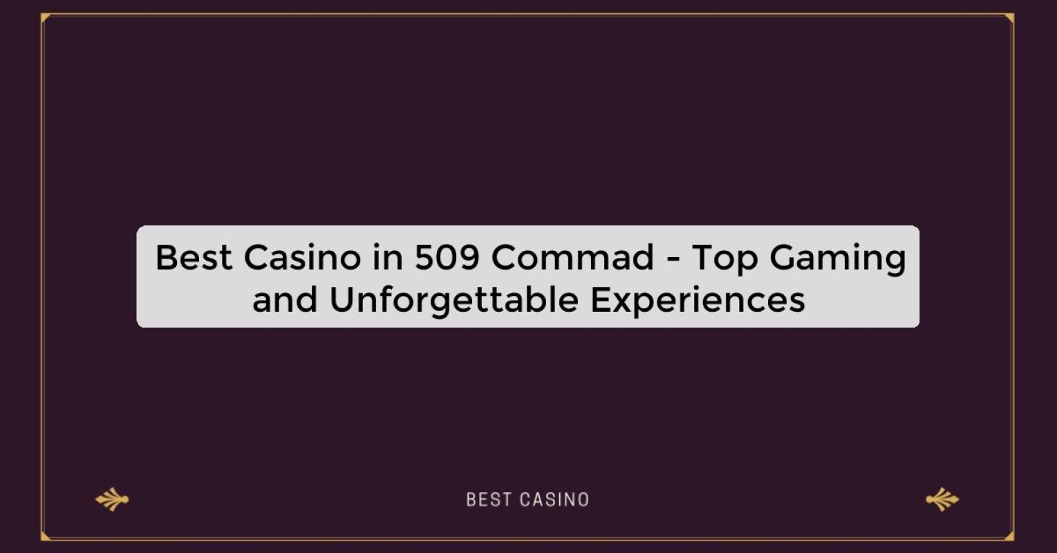 Best Casino in 509 Commad - Top Gaming Destination in the City