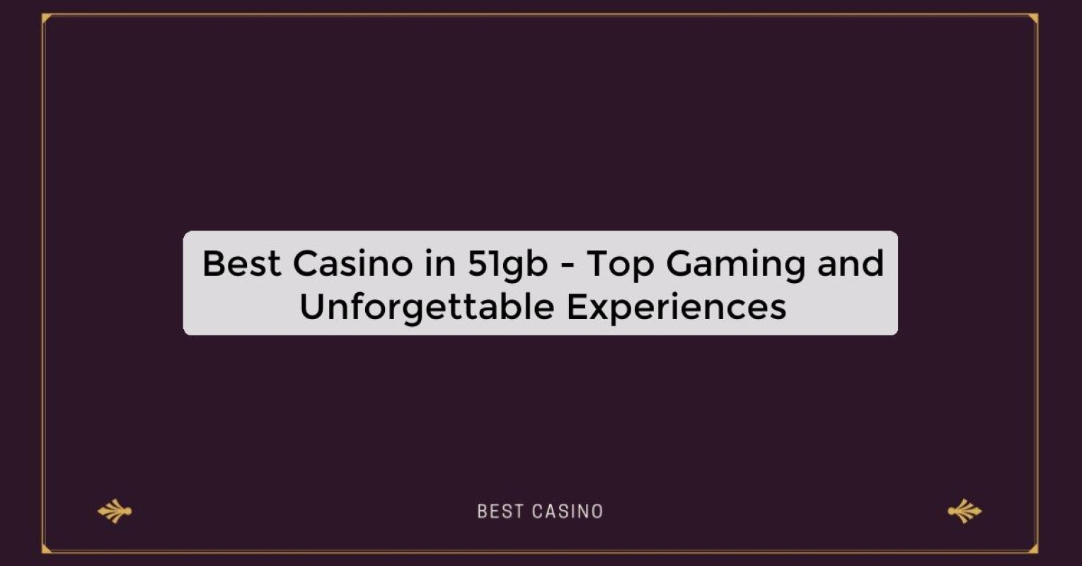 Best Casino in 51gb - Top Gaming and Unforgettable Experiences