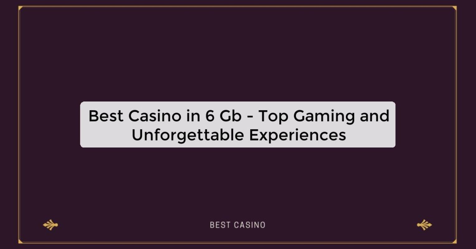 Best Casino in 6 Gb - Top Gaming and Unforgettable Experiences