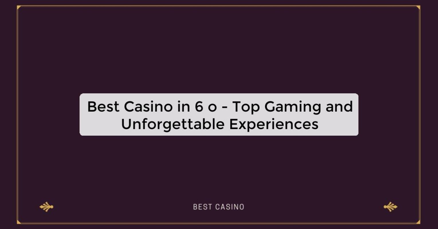 Best Casino in 6 o - Top Gaming and Unforgettable Experiences