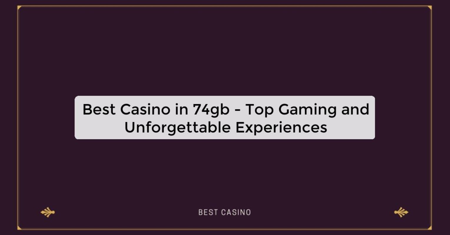 Best Casino in 74gb - Top Gaming and Unforgettable Experiences