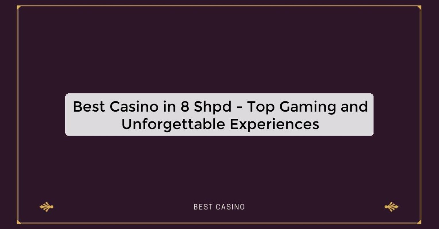 Best Casino in 8 Shpd - Top Gaming and Unforgettable Experiences