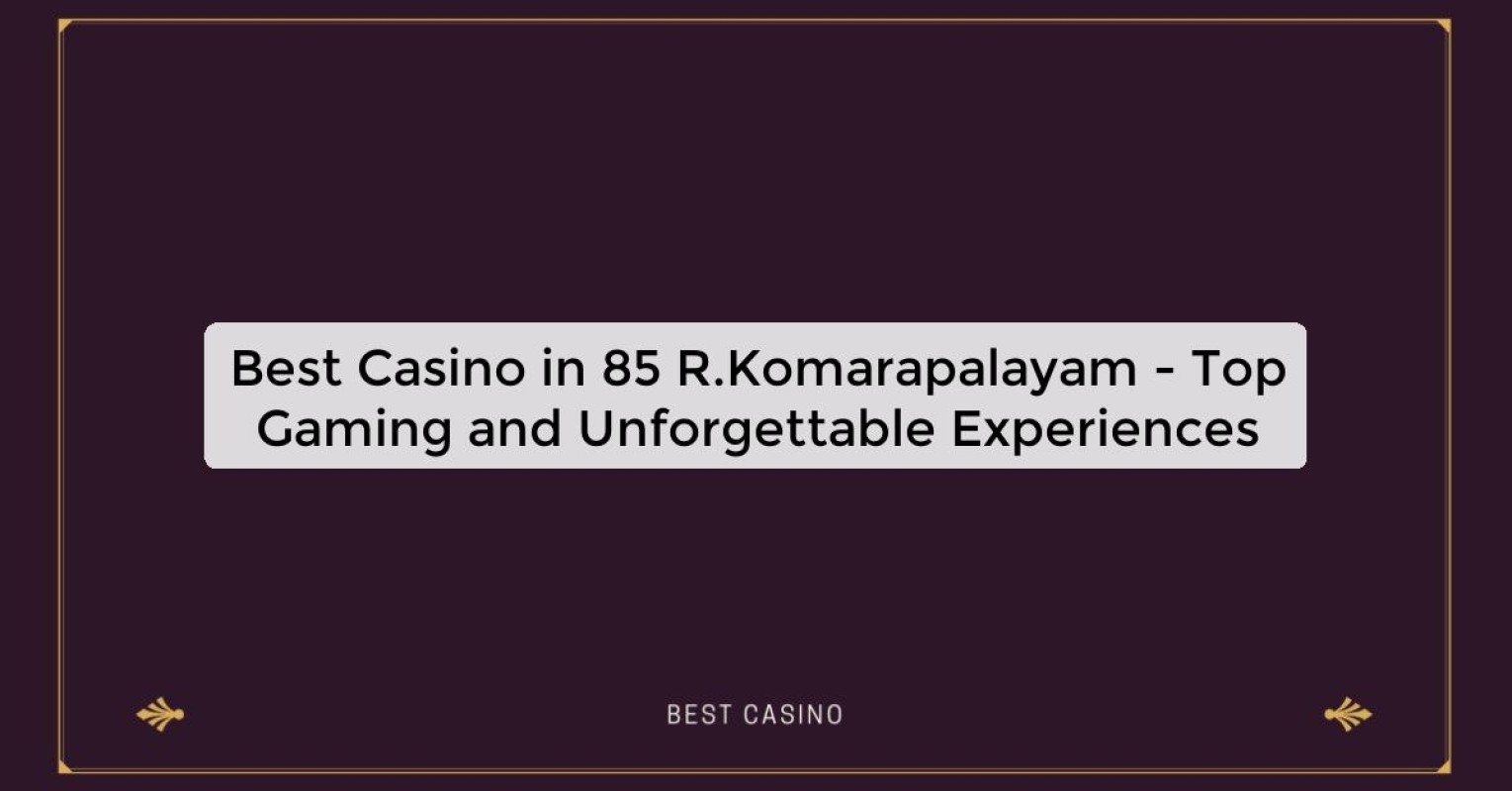 Best Casino in 85 R.Komarapalayam - Top Gaming Destination in the City