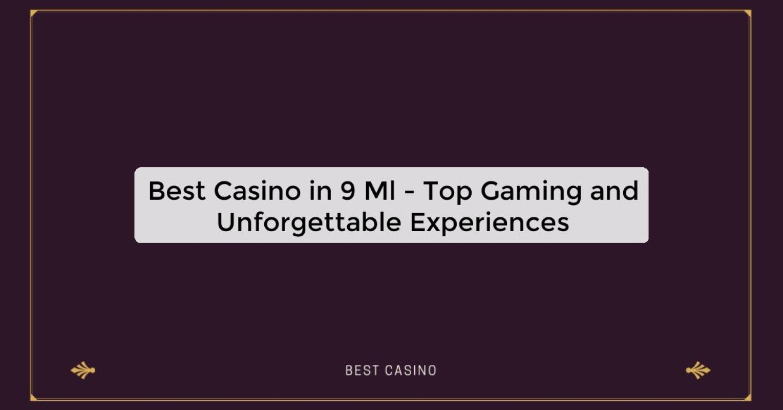 Best Casino in 9 Ml - Top Gaming and Unforgettable Experiences