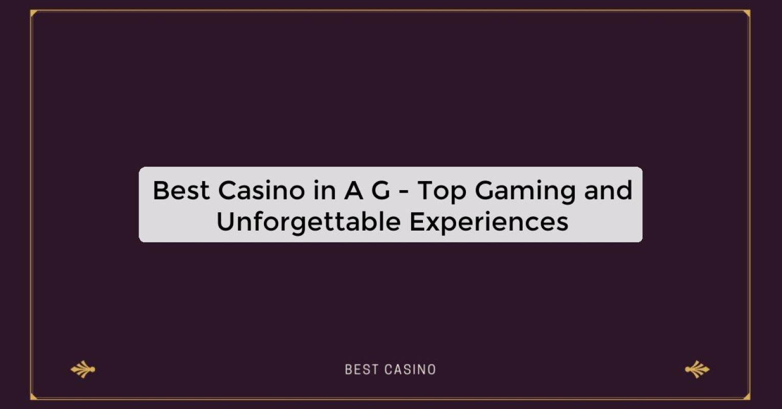 Best Casino in A G - Top Gaming and Unforgettable Experiences