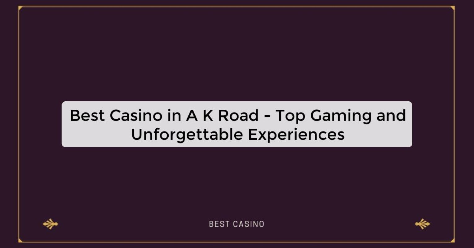 Best Casino in A K Road - Top Gaming Destination in the City