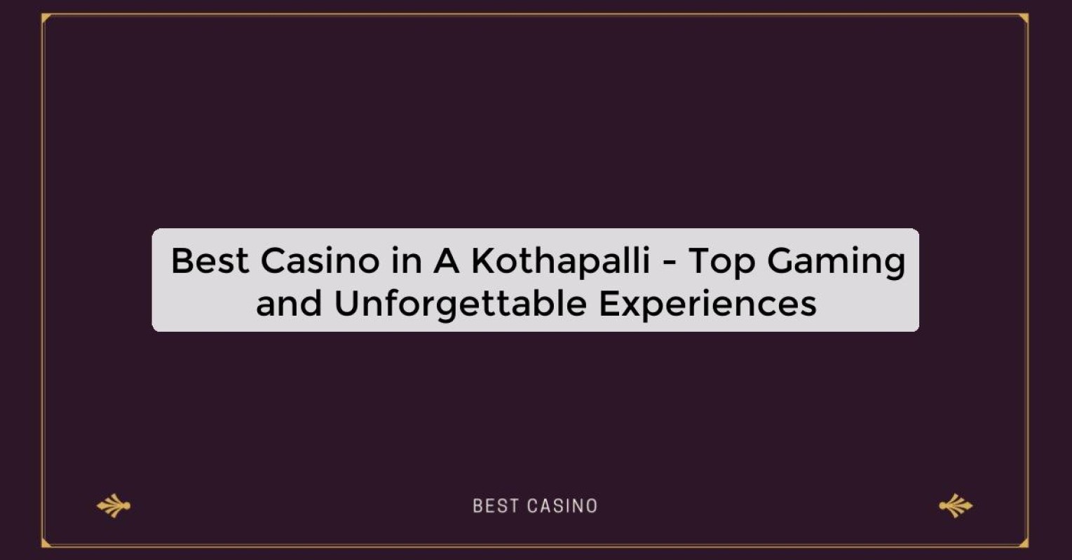 Best Casino in A Kothapalli - Top Gaming and Unforgettable Experiences