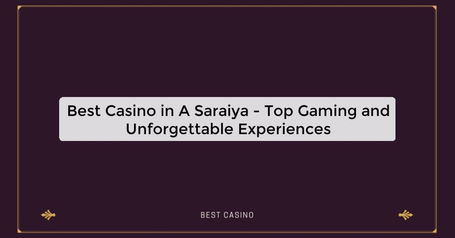 Best Casino in A Saraiya - Top Gaming and Unforgettable Experiences