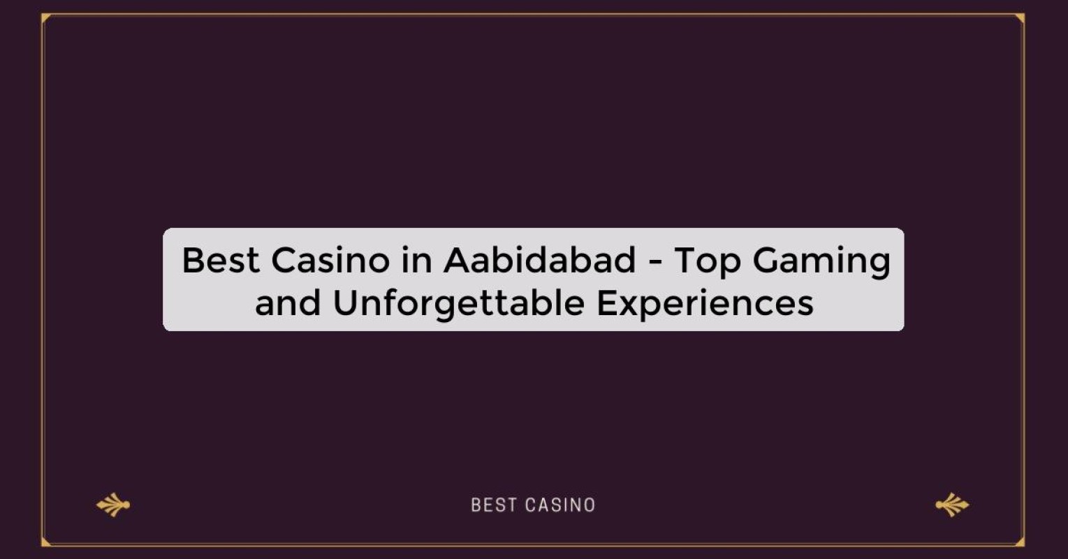 Best Casino in Aabidabad - Top Gaming and Unforgettable Experiences