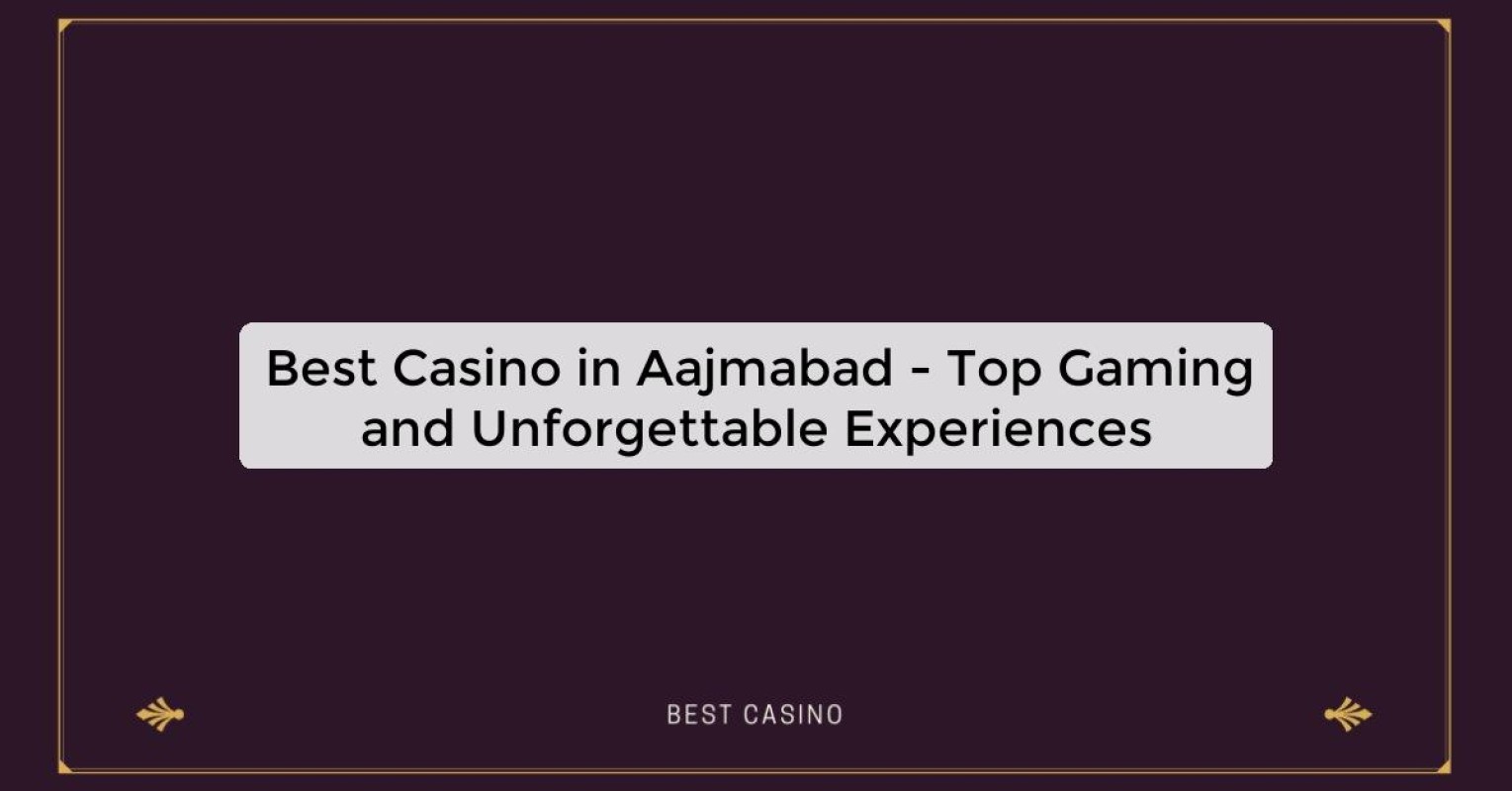 Best Casino in Aajmabad - Top Gaming and Unforgettable Experiences