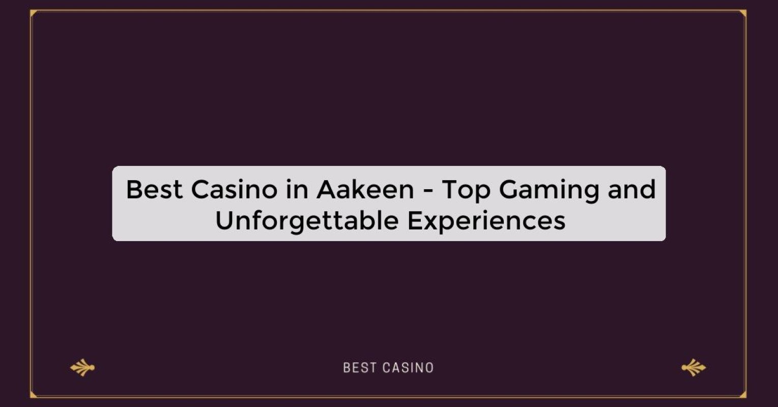 Best Casino in Aakeen - Top Gaming and Unforgettable Experiences