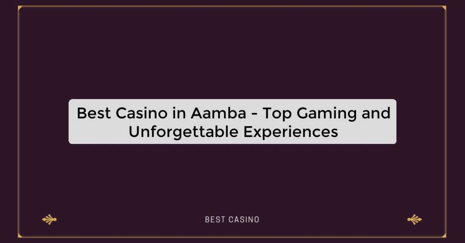 Best Casino in Aamba - Top Gaming and Unforgettable Experiences