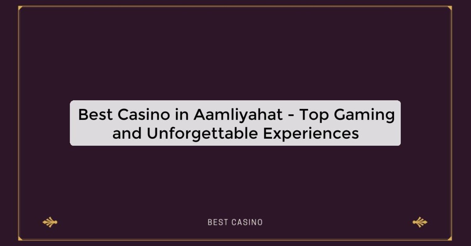 Best Casino in Aamliyahat - Top Gaming Destination in the City