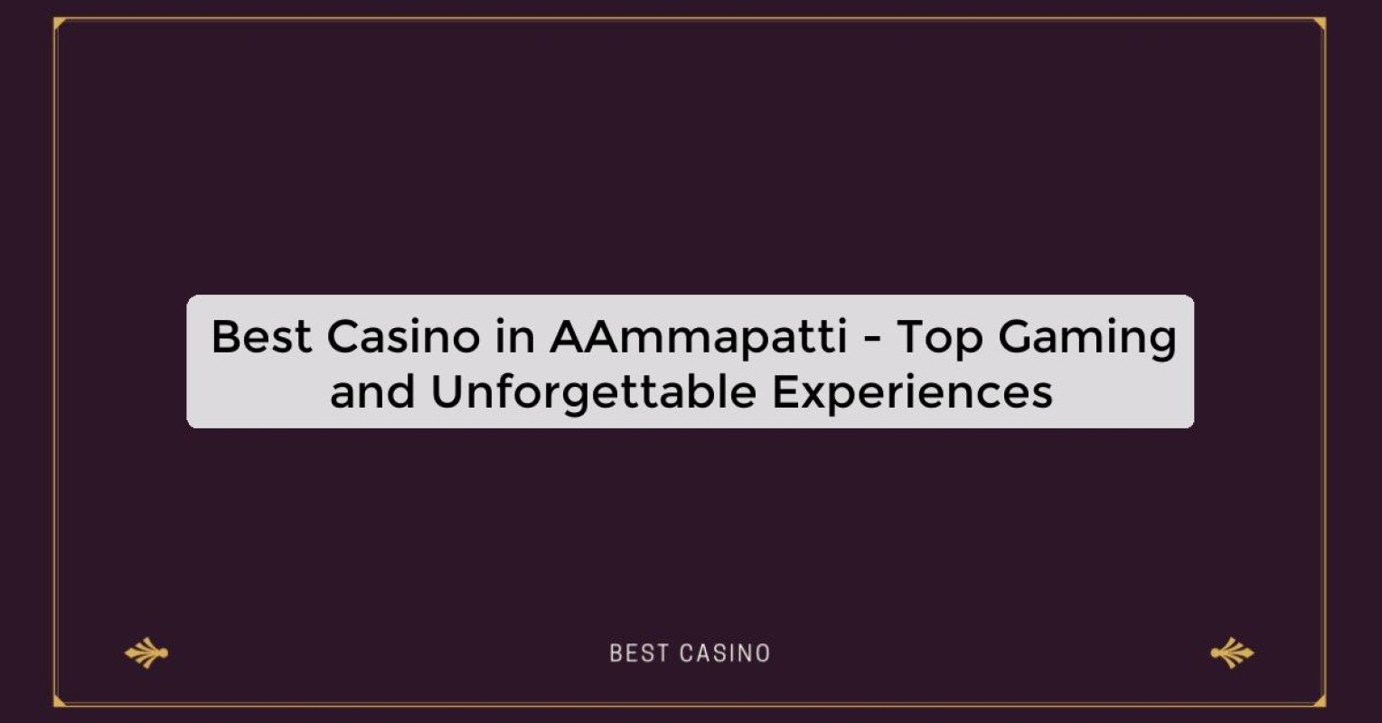 Best Casino in AAmmapatti - Top Gaming and Unforgettable Experiences