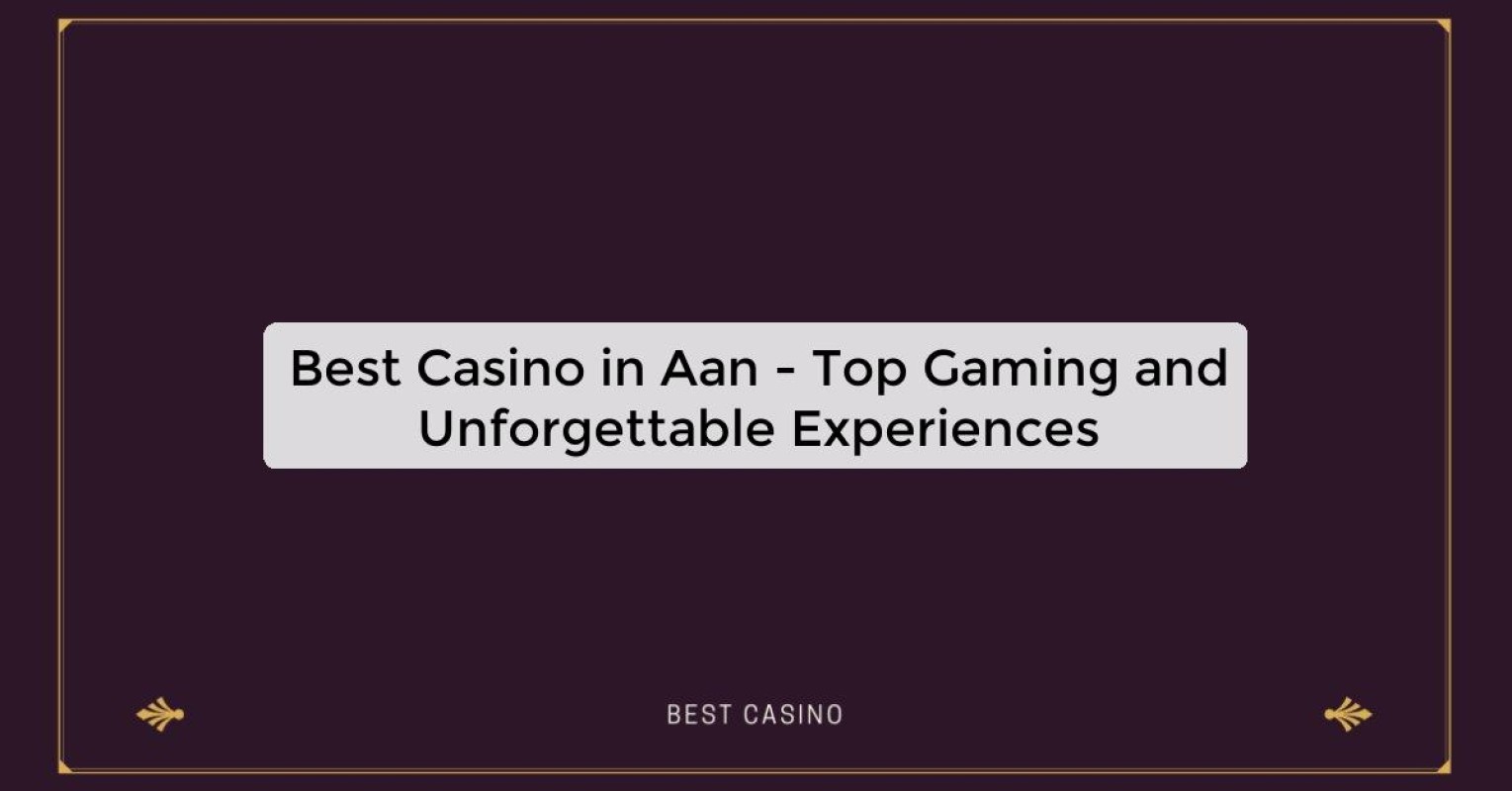 Best Casino in Aan - Top Gaming and Unforgettable Experiences