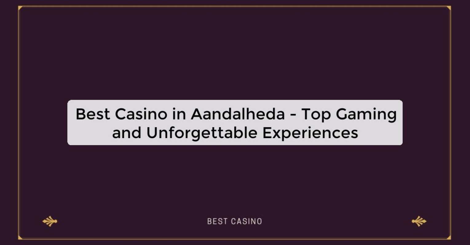 Best Casino in Aandalheda - Top Gaming and Unforgettable Experiences